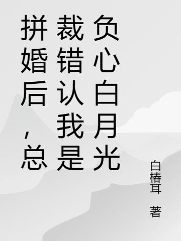 拚婚後，總裁把我認成負心白月光